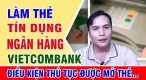 Làm thẻ tín dụng ngân hàng vietcombank điều kiện làm thẻ tín dụng