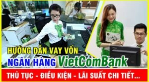 Hướng dẫn vay vốn ngân hàng vietcombank thủ tục, điều kiện lãi suất mới