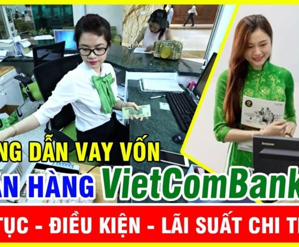 Hướng dẫn vay vốn ngân hàng vietcombank thủ tục, điều kiện lãi suất mới