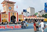 Chợ bến thành bây giờ ra sao? Khám phá sự thay đổi ở sài gòn
